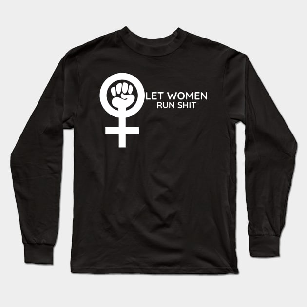 Let Women Run Shit Long Sleeve T-Shirt by HobbyAndArt